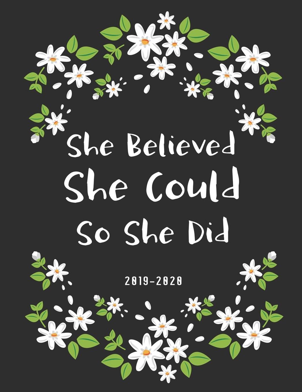 She Believed She Could So She Did: 2019-2020 12-Month Planner: July 1, 2019 to June 30, 2020: Weekly & Monthly View Planner, Organizer & Diary: Floral