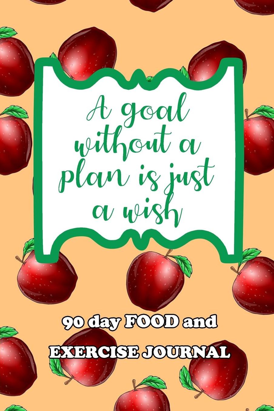 90 Day Food and Exercise Journal: A Goal Without A Plan Is Just A Wish
