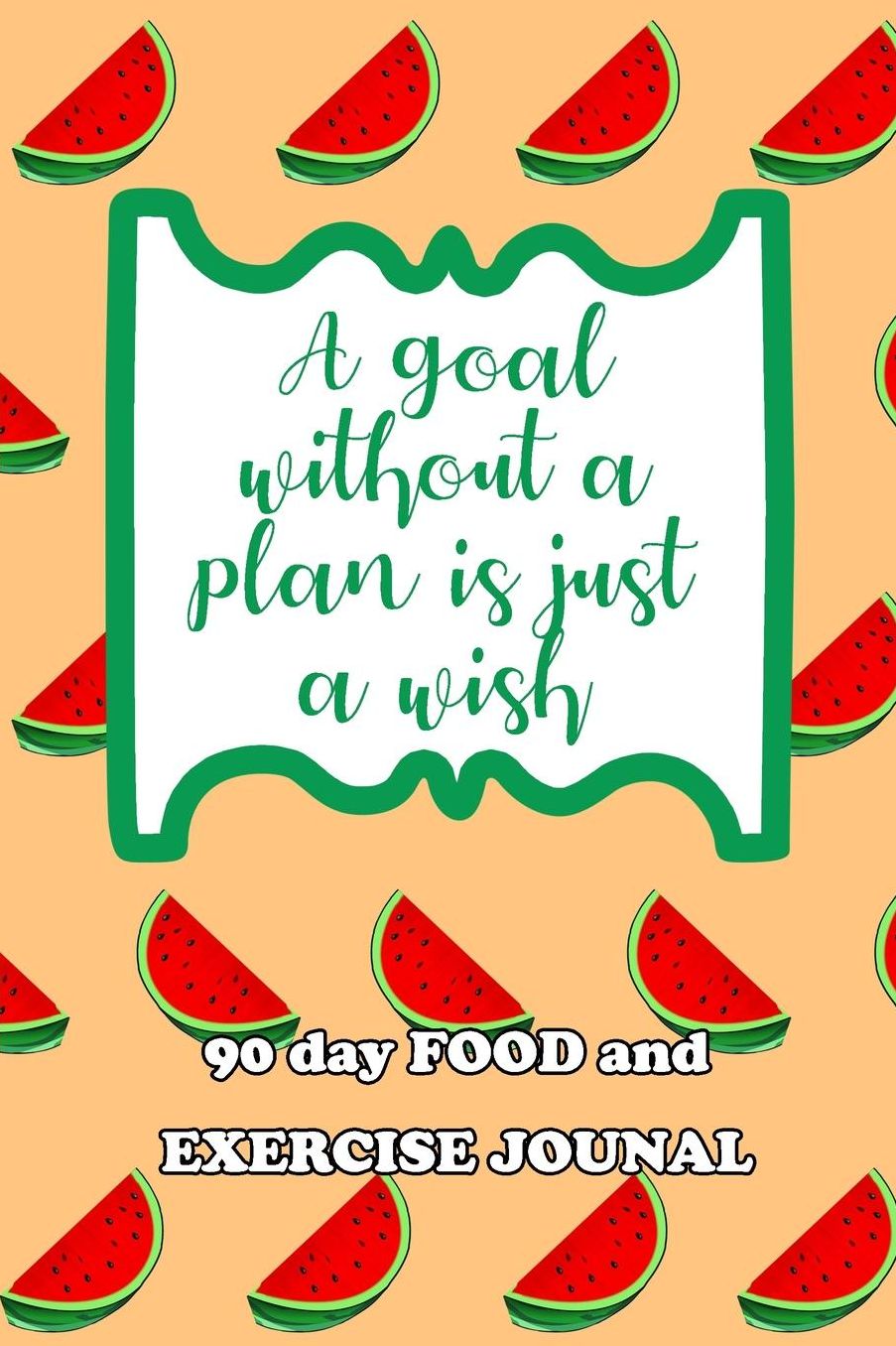 90 Day Food and Exercise Journal: A Goal Without A Plan Is Just A Wish