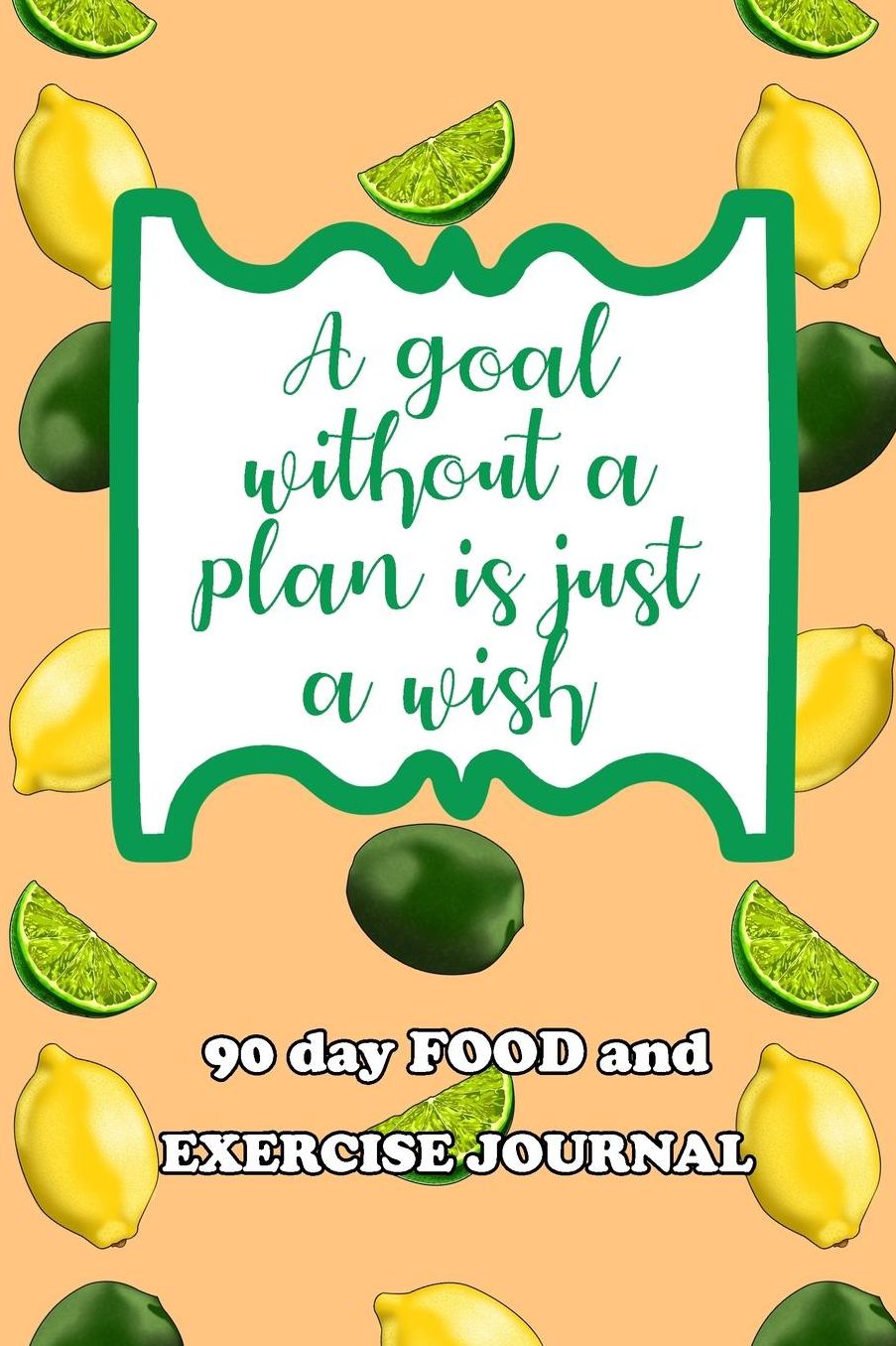 90 Day Food and Exercise Journal: A Goal Without A Plan Is Just A Wish