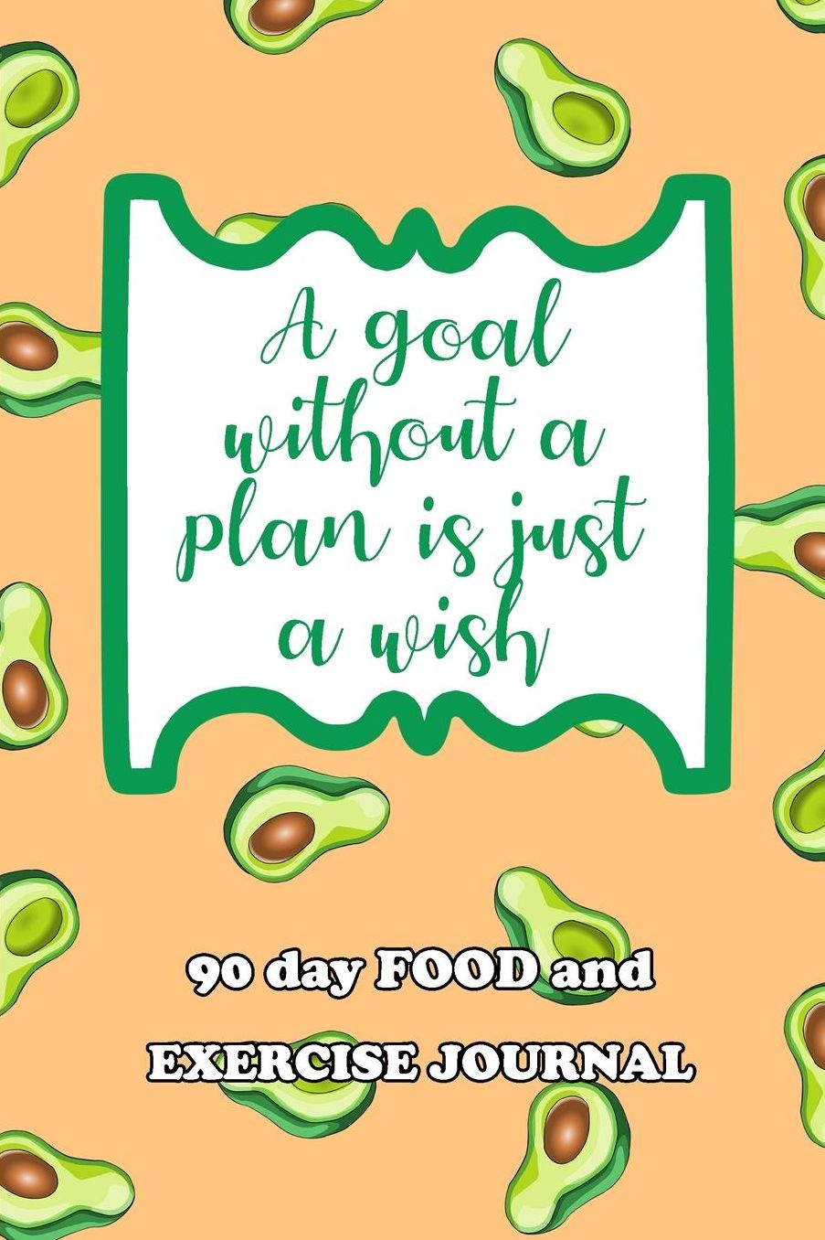 90 Day Food and Exercise Journal: A Goal Without A Plan Is Just A Wish