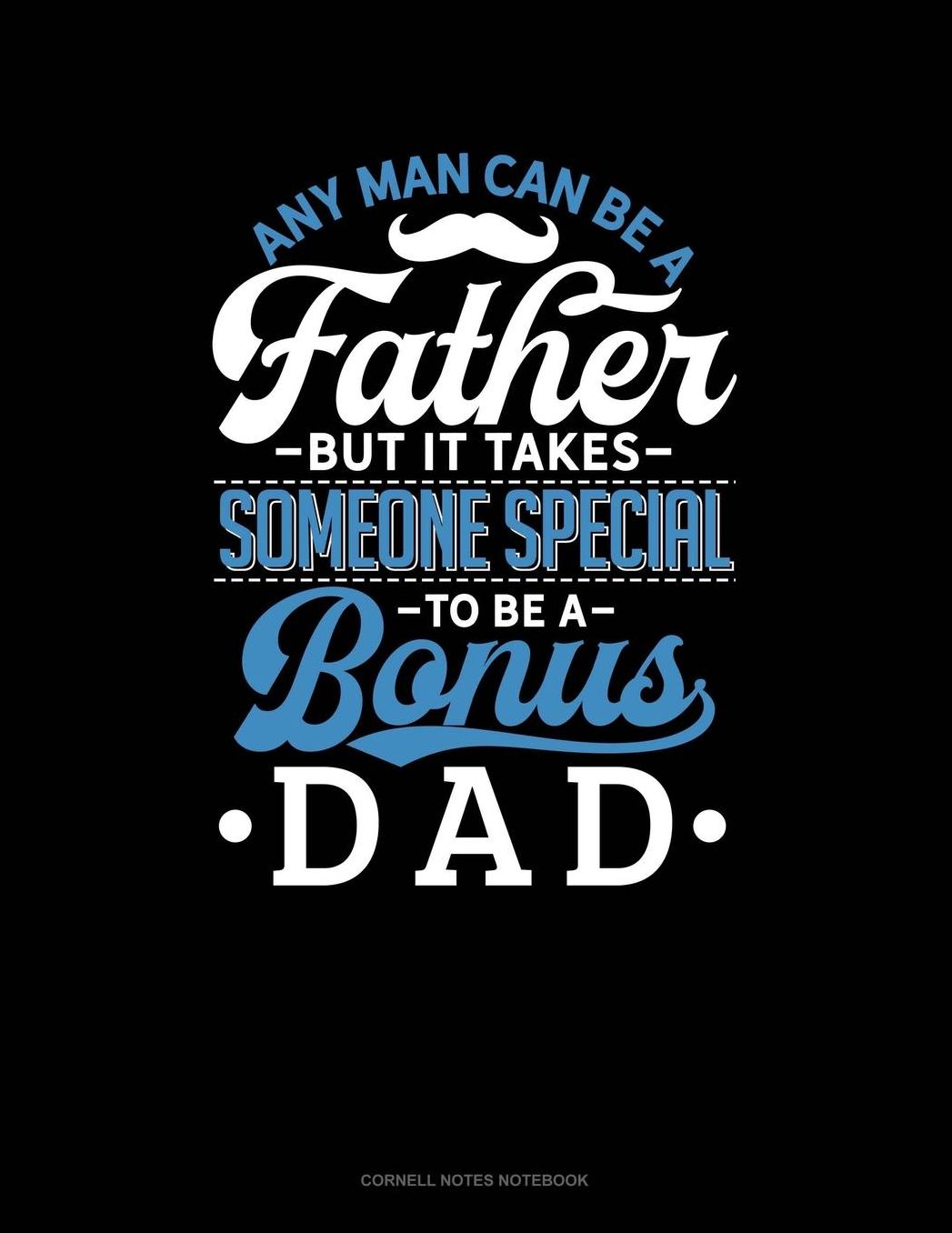 Any Man Can Be A Father But It Takes Someone Special To Be A Bonus Dad: Cornell Notes Notebook