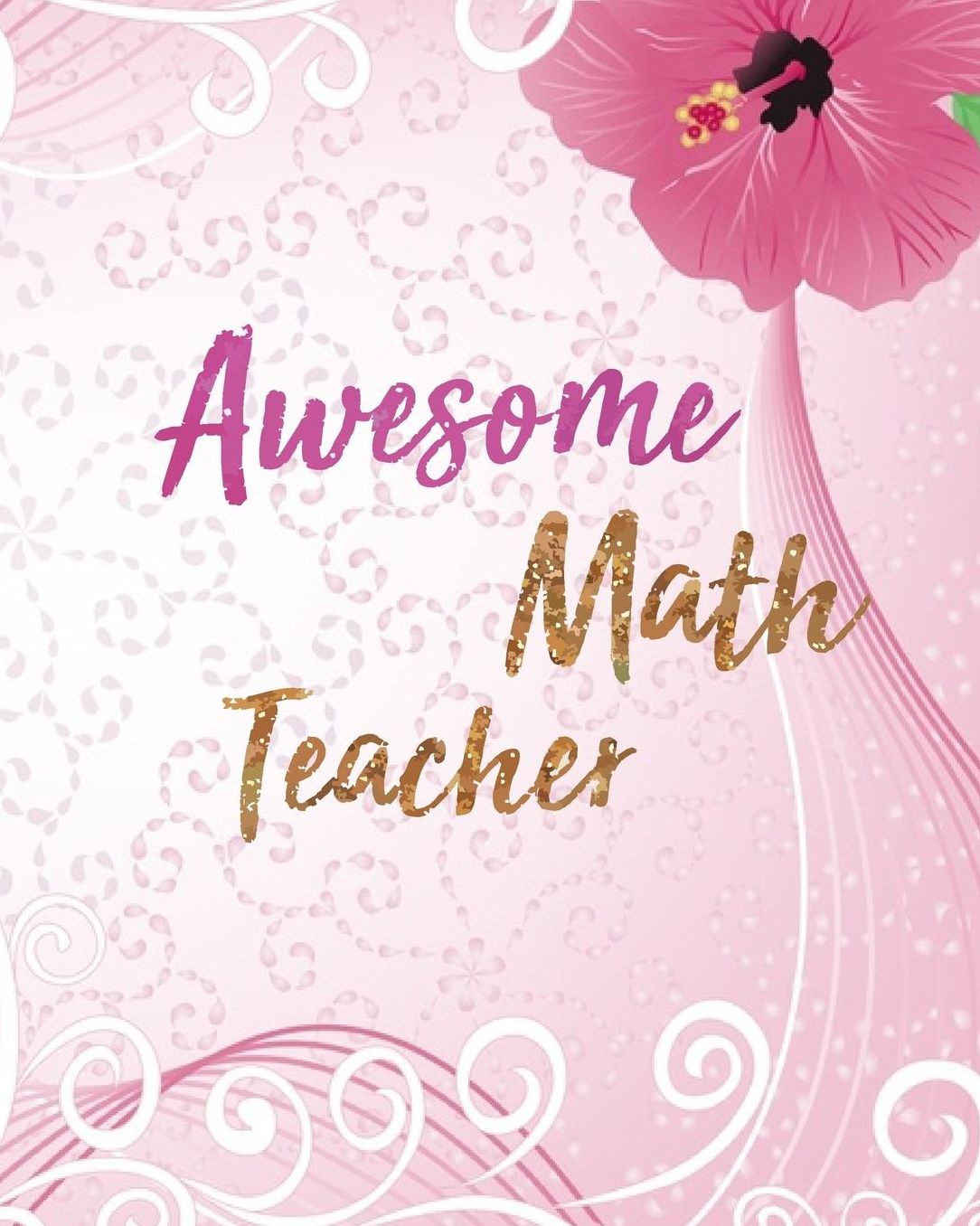 Awesome Math Teacher: Pink Floral Teacher Journal Planner Notebook Organizer Daily Weekly Monthly Annual Activities Calendars To Do Class Lists Grade Tracker Back to School Teacher Appreciation Gift Undated 8x10 150 Pages White Paper