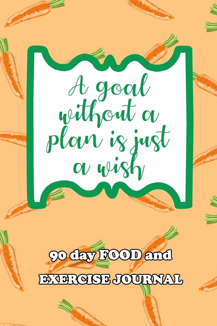 90 Day Food and Exercise Journal: A Goal Without A Plan Is Just A Wish