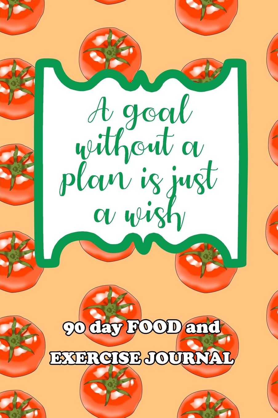 90 Day Food and Exercise Journal: A Goal Without A Plan Is Just A Wish
