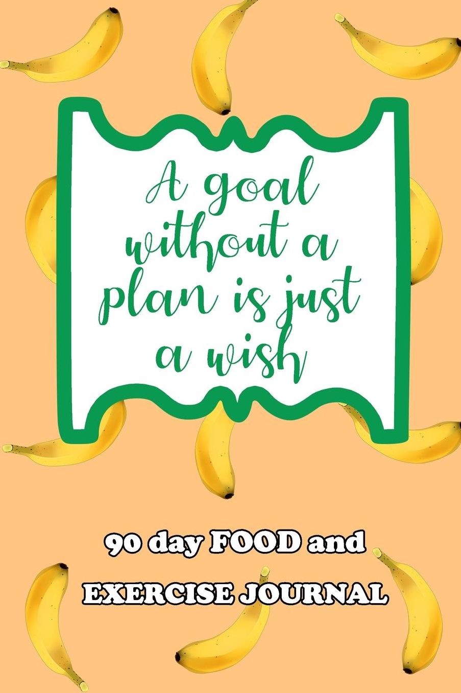 90 Day Food and Exercise Journal: A Goal Without A Plan Is Just A Wish