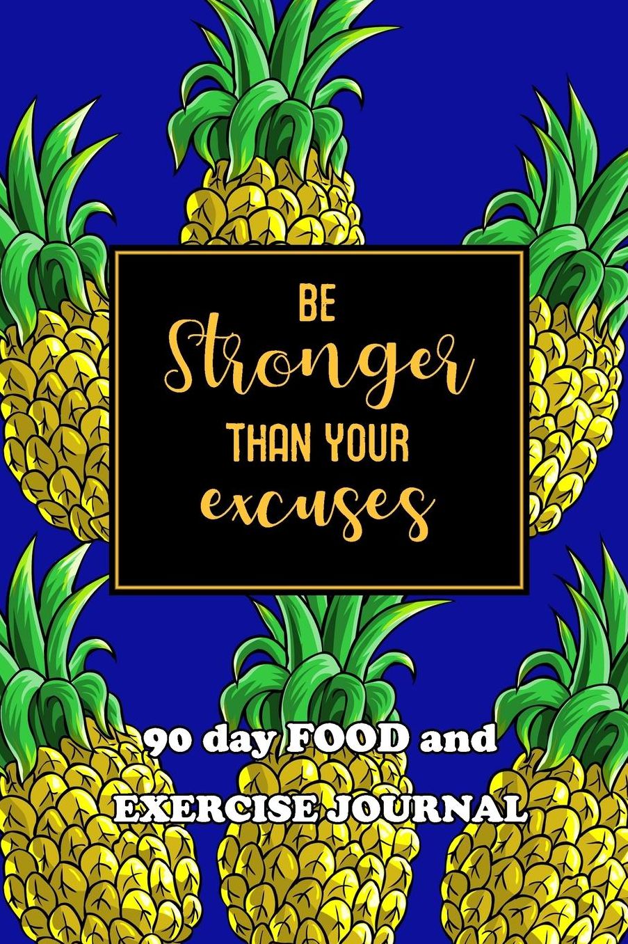 90 Day Food and Exercise Journal: Be Stronger Than Your Excuses