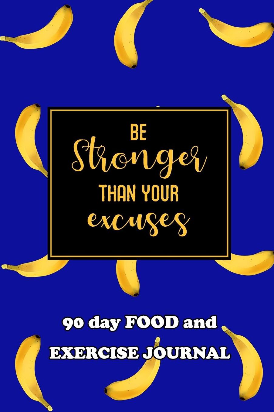 90 Day Food and Exercise Journal: Be Stronger Than Your Excuses