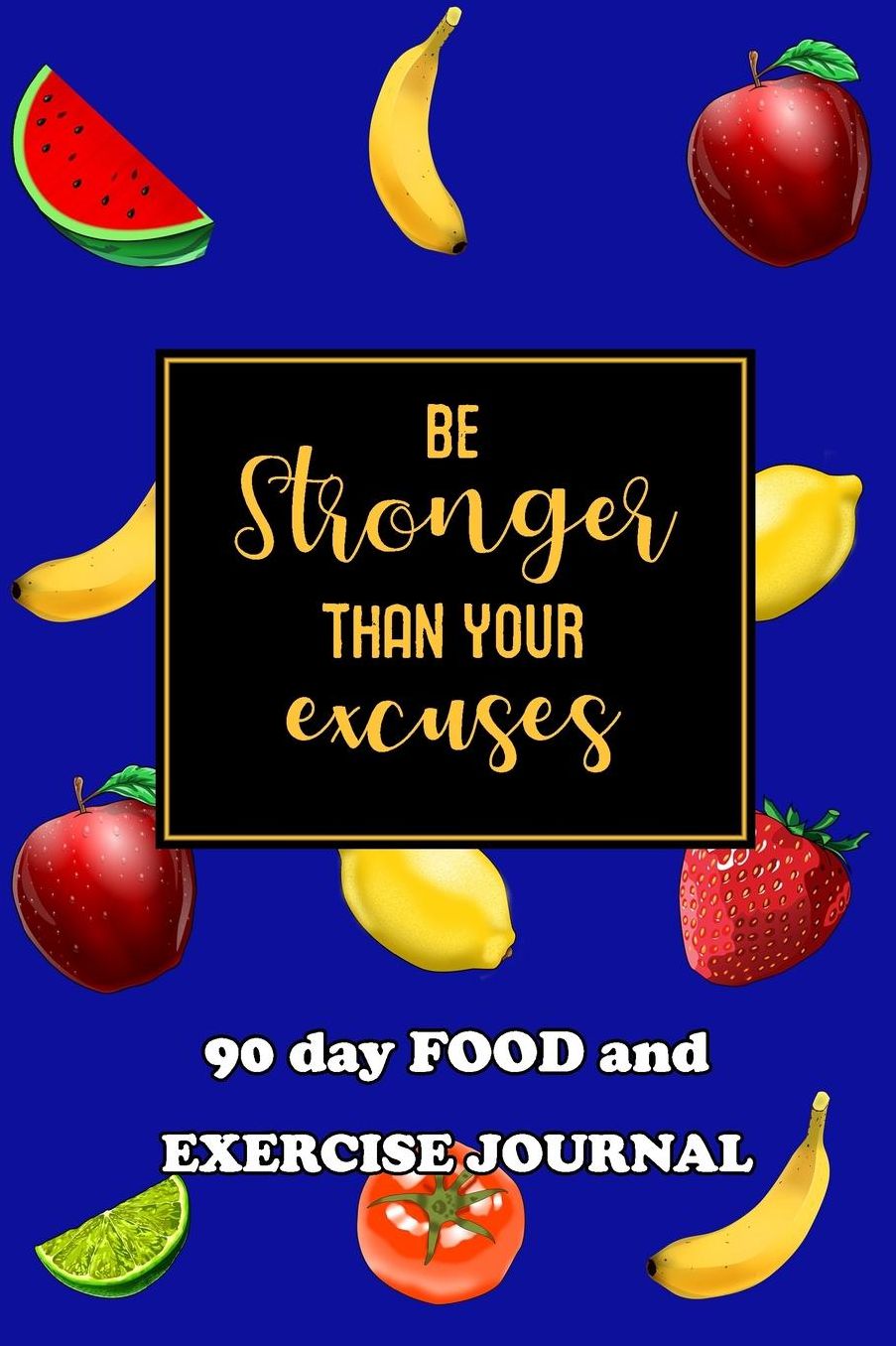 90 Day Food and Exercise Journal: Be Stronger Than Your Excuses