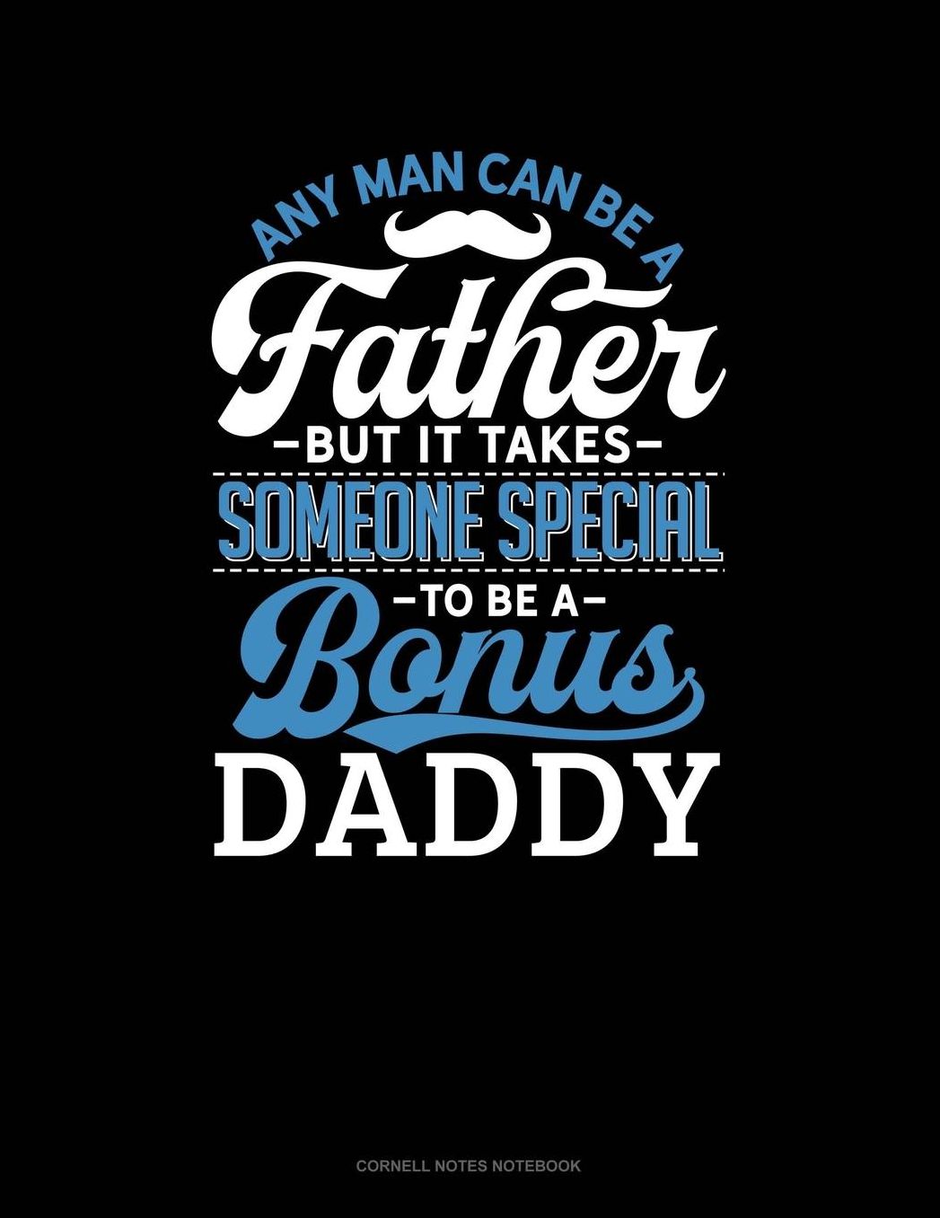 Any Man Can Be A Father But It Takes Someone Special To Be A Bonus Daddy: Cornell Notes Notebook