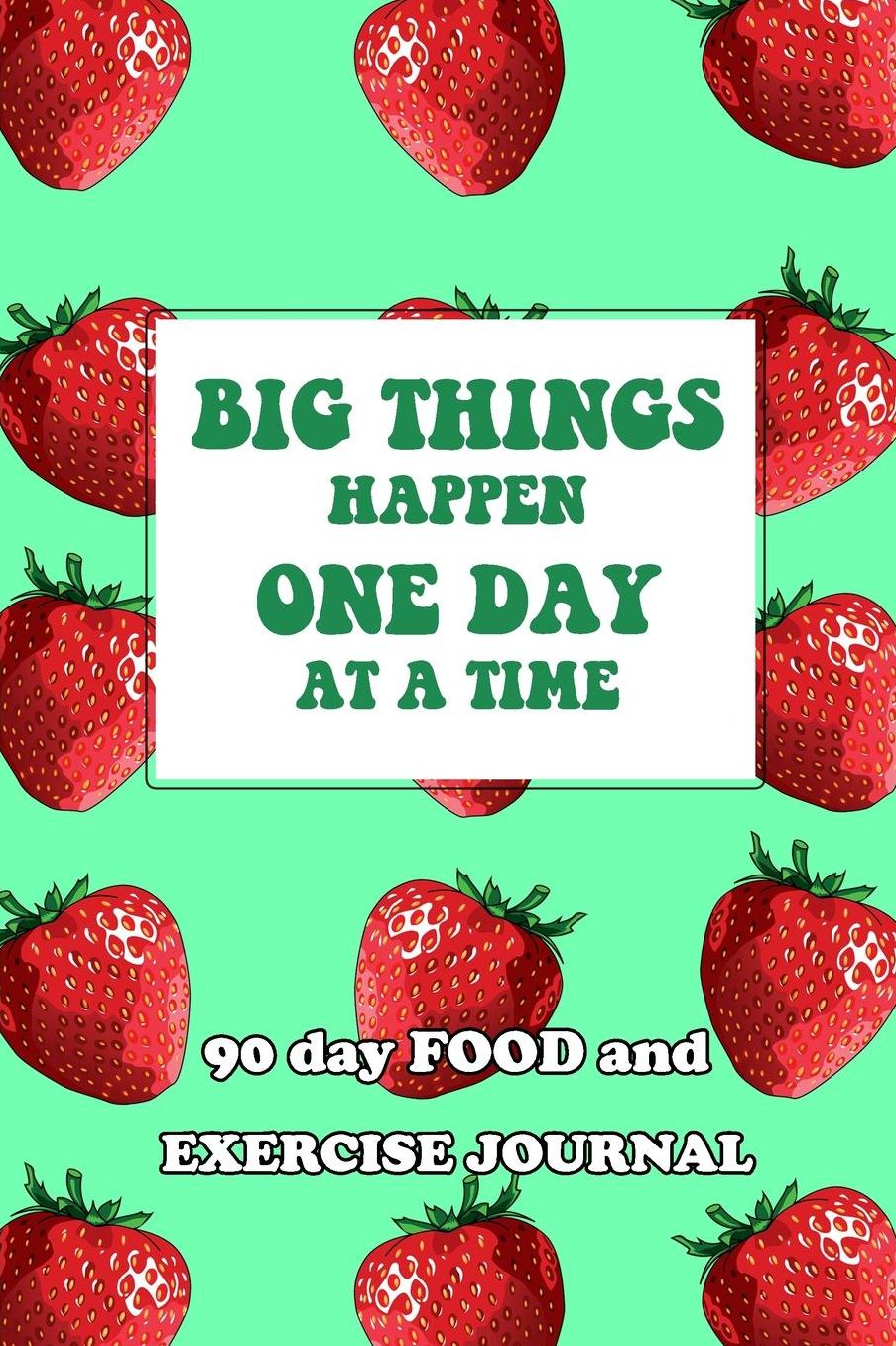 90 Day Food and Exercise Journal: Big Things Happen One Day At A Time