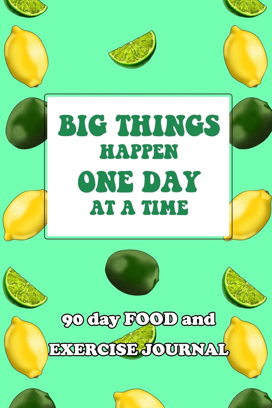 90 Day Food and Exercise Journal: Big Things Happen One Day At A Time