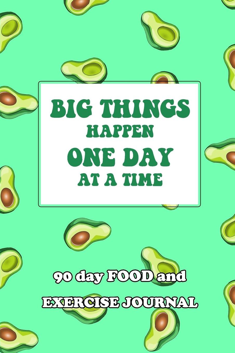 90 Day Food and Exercise Journal: Big Things Happen One Day At A Time