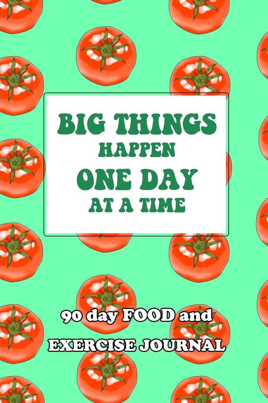 90 Day Food and Exercise Journal: Big Things Happen One Day At A Time