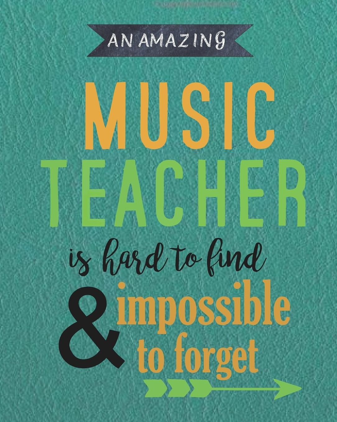 An Amazing Music Teacher Is Hard To Find & Impossible To Forget: Green Quotes Teacher Journal Planner Notebook Organizer Daily Weekly Monthly Annual Activities Calendars To Do Class Lists Grade Tracker Back to School Teacher Appreciation Gift Undated