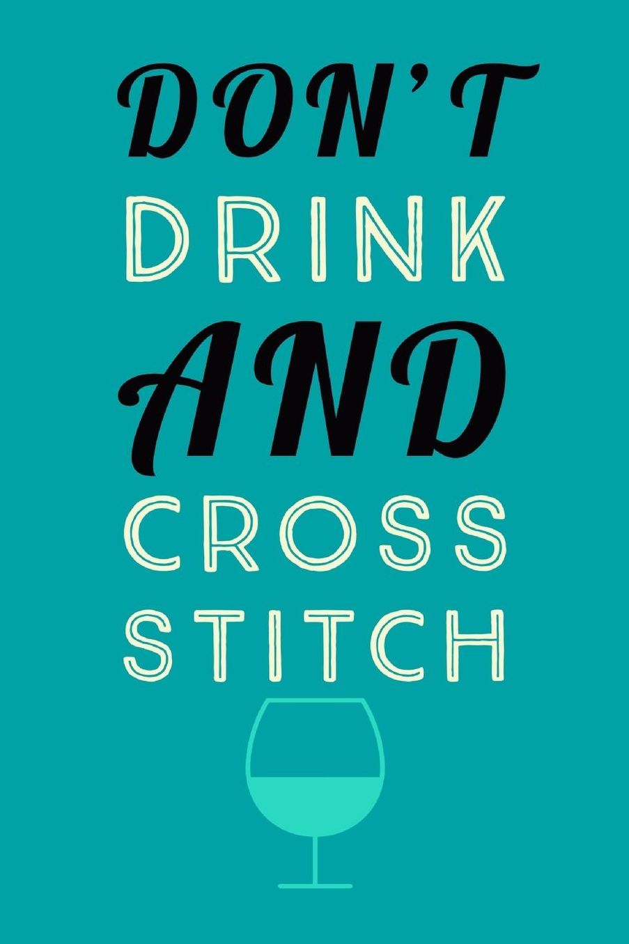 Don't Drink And: Novelty Humorous Cross Stitch And Drink Saying - Journal Notebook With Lines
