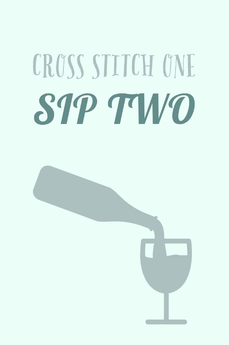 Cross Stitch One Sip Two: Humorous Wine And Cross Stitching Saying - Lined Notebook To Write In
