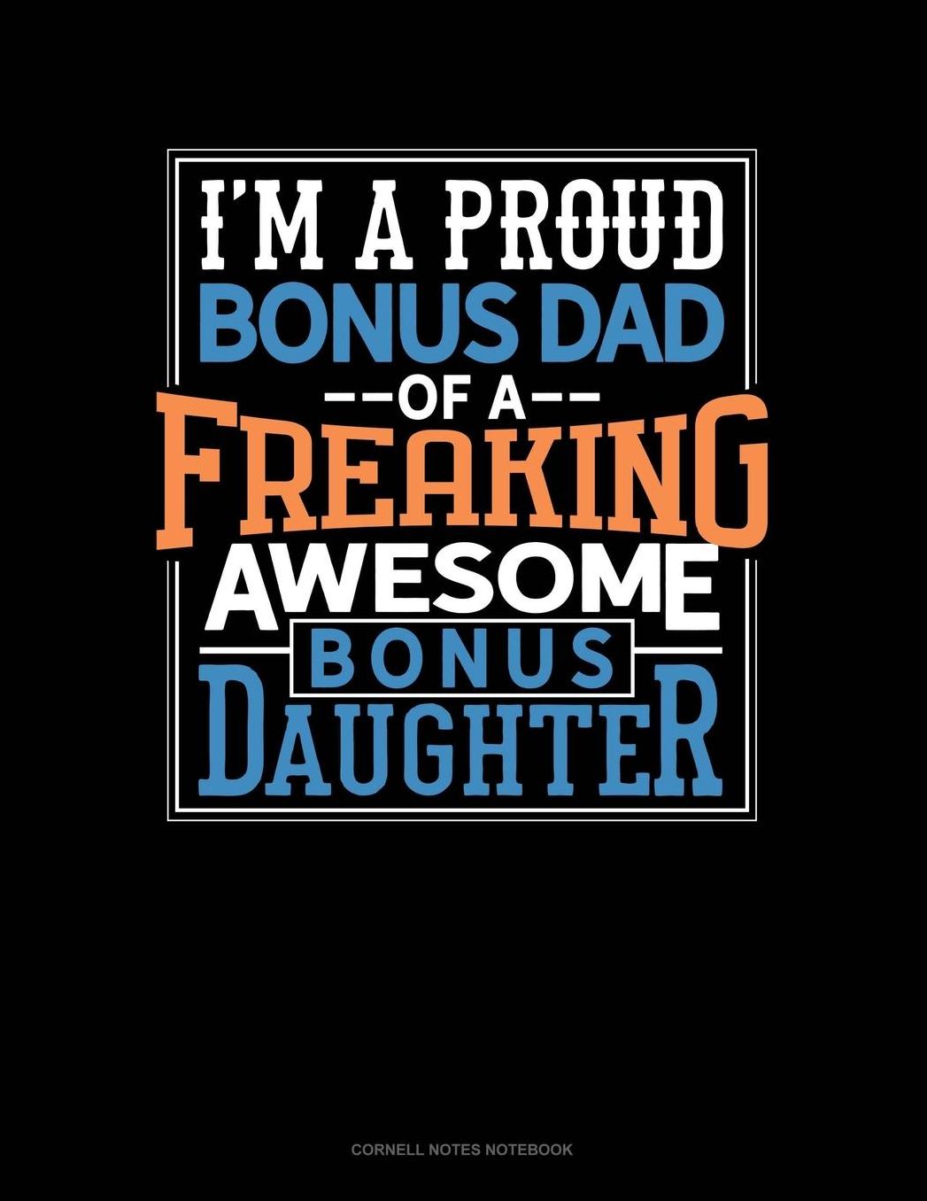 I Am A Proud Bonus Dad Of A Freaking Awesome Bonus Daughter: Cornell Notes Notebook