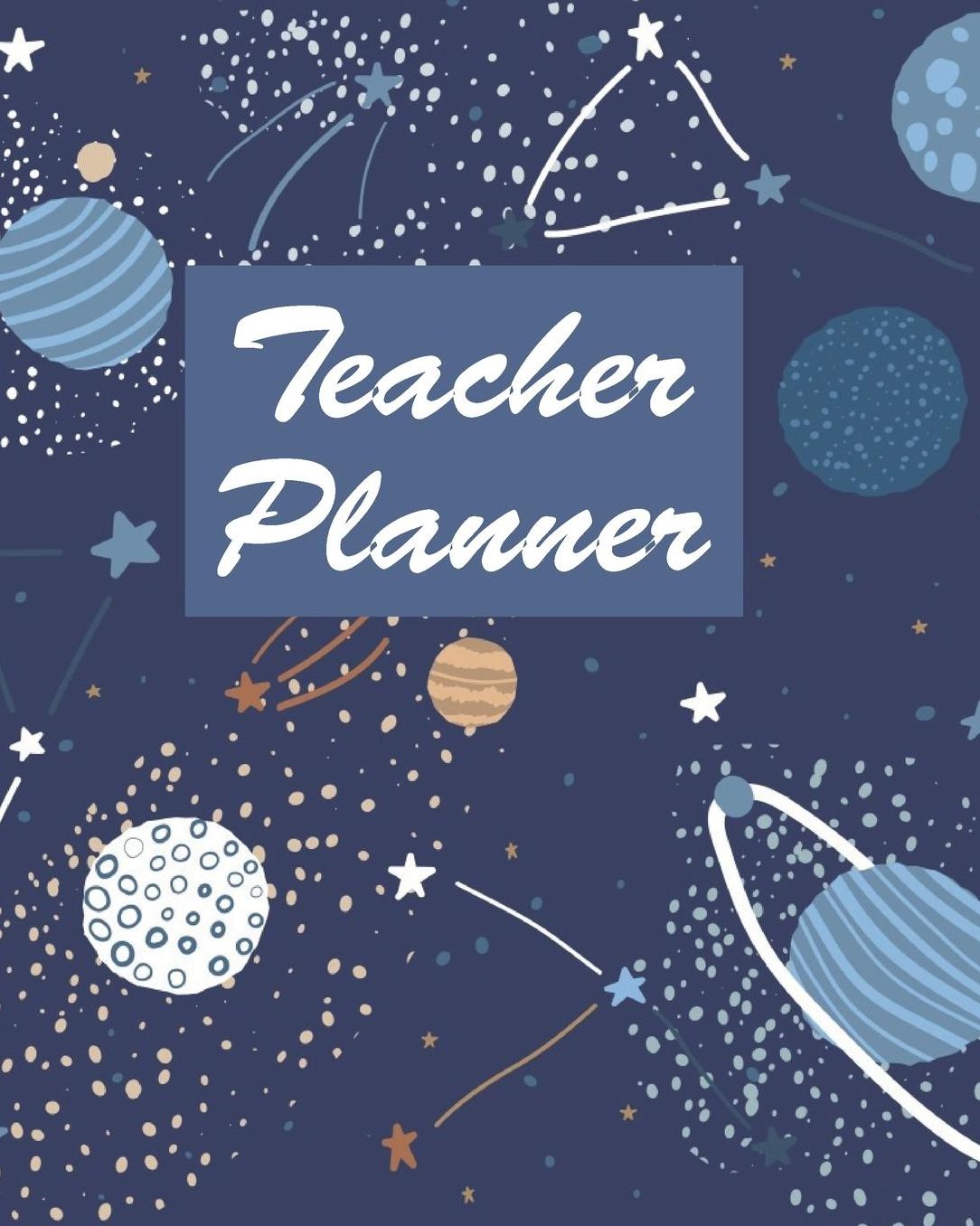 Teacher Planner: Blue Galaxy Planets Teacher Journal Planner Notebook Organizer Daily Weekly Monthly Annual Activities Calendars To Do Class Lists Grade Tracker Back to School Teacher Appreciation Gift Undated 8x10 150 Pages White Paper