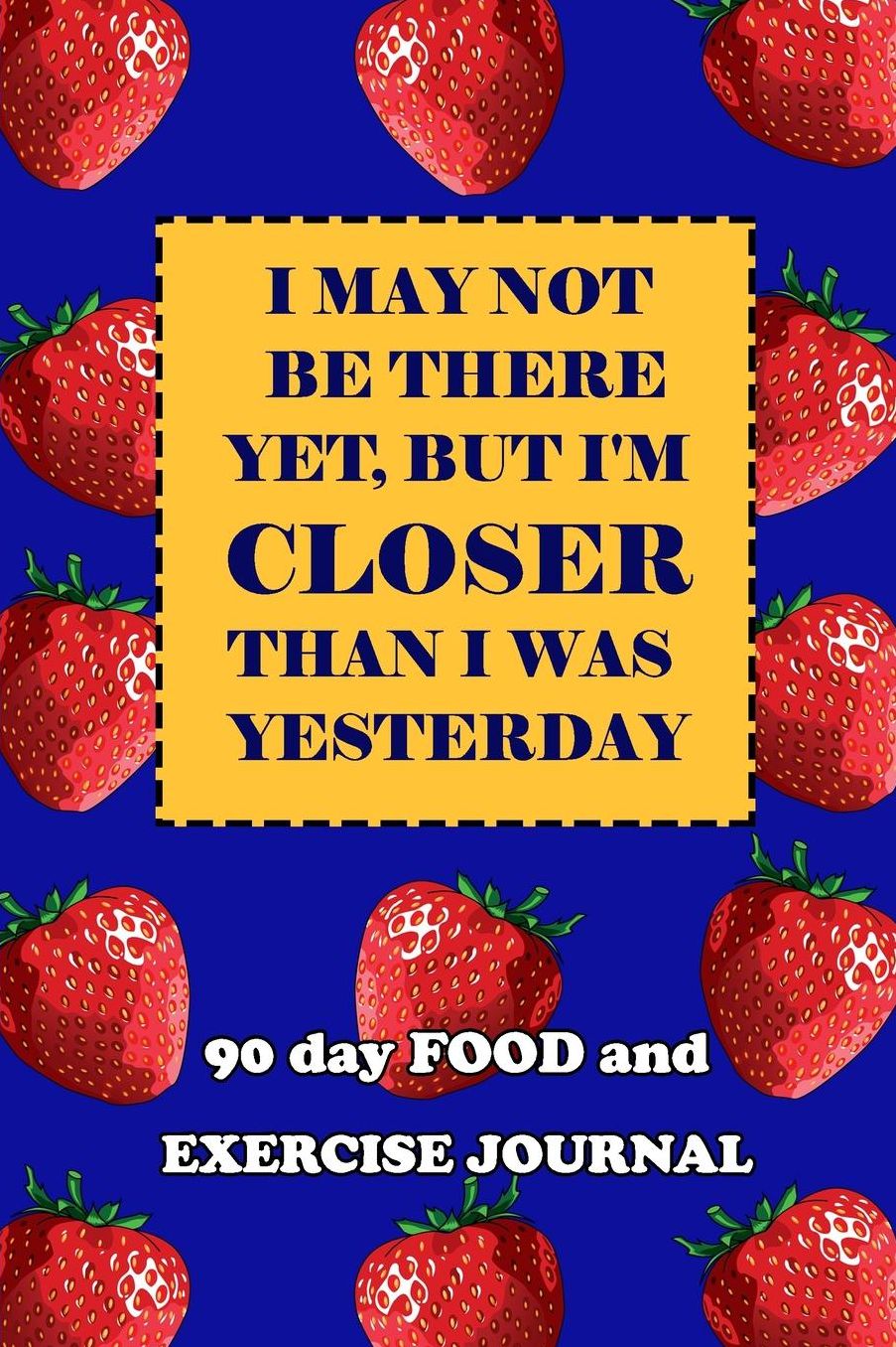 90 Day Food and Exercise Journal: I May Not Be There Yet, But I'm Closer Than I Was Yesterday