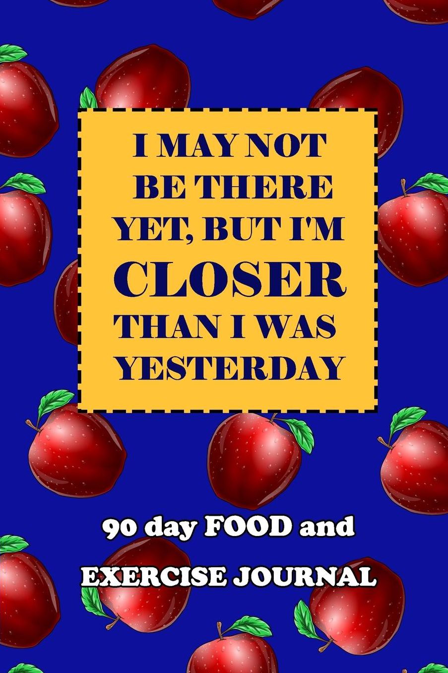 90 Day Food and Exercise Journal: I May Not Be There Yet, But I'm Closer Than I Was Yesterday