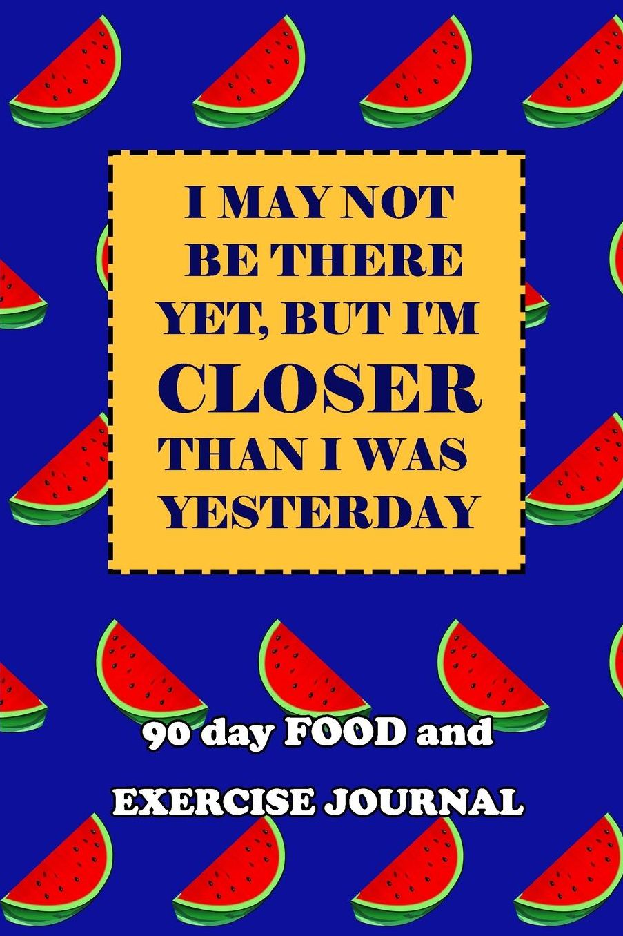 90 Day Food and Exercise Journal: I May Not Be There Yet, But I'm Closer Than I Was Yesterday