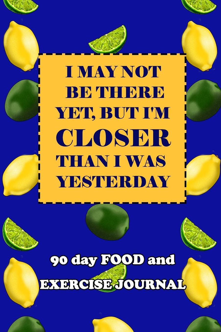90 Day Food and Exercise Journal: I May Not Be There Yet, But I'm Closer Than I Was Yesterday