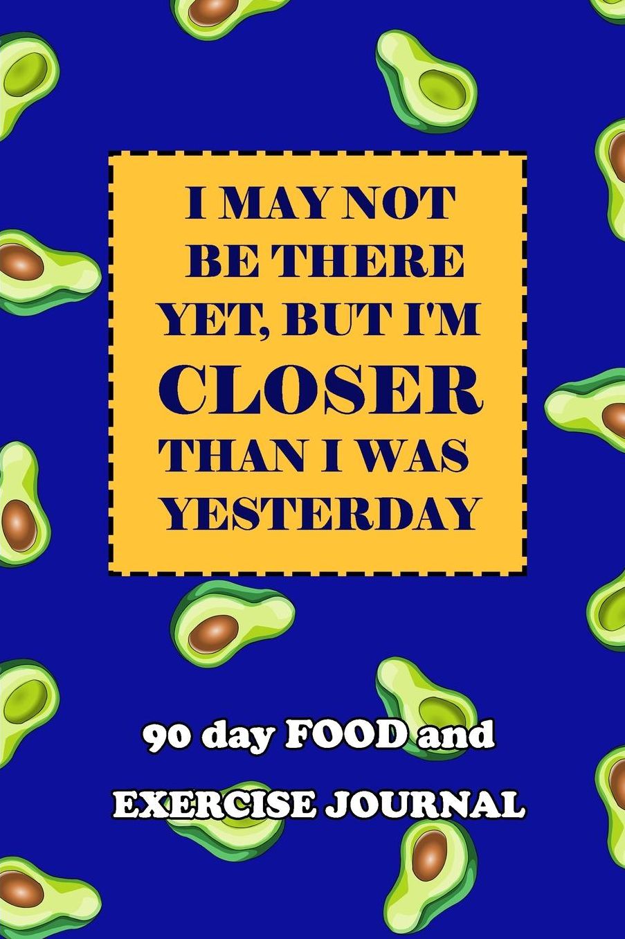 90 Day Food and Exercise Journal: I May Not Be There Yet, But I'm Closer Than I Was Yesterday