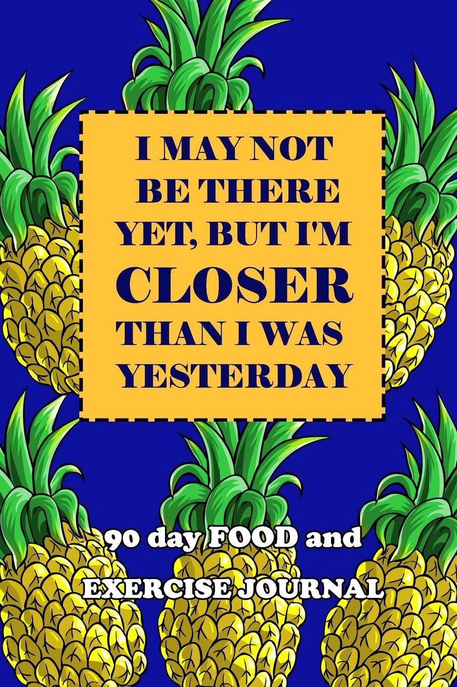 90 Day Food and Exercise Journal: I May Not Be There Yet, But I'm Closer Than I Was Yesterday