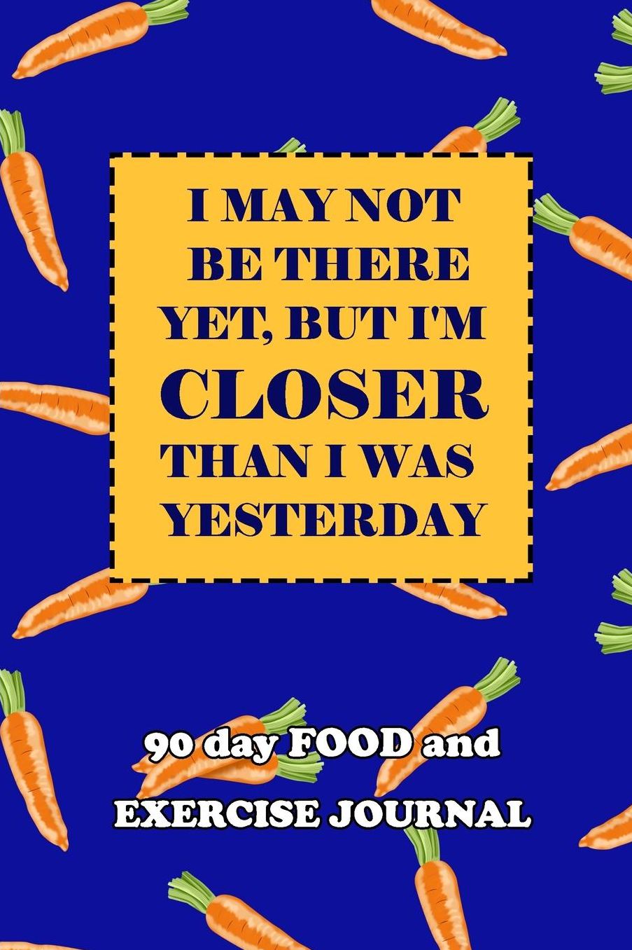 90 Day Food and Exercise Journal: I May Not Be There Yet, But I'm Closer Than I Was Yesterday