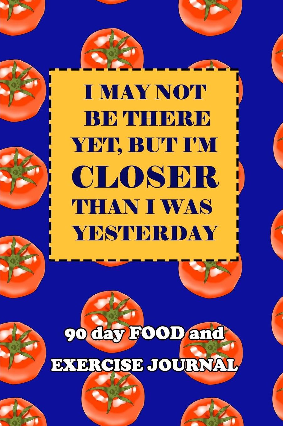 90 Day Food and Exercise Journal: I May Not Be There Yet, But I'm Closer Than I Was Yesterday