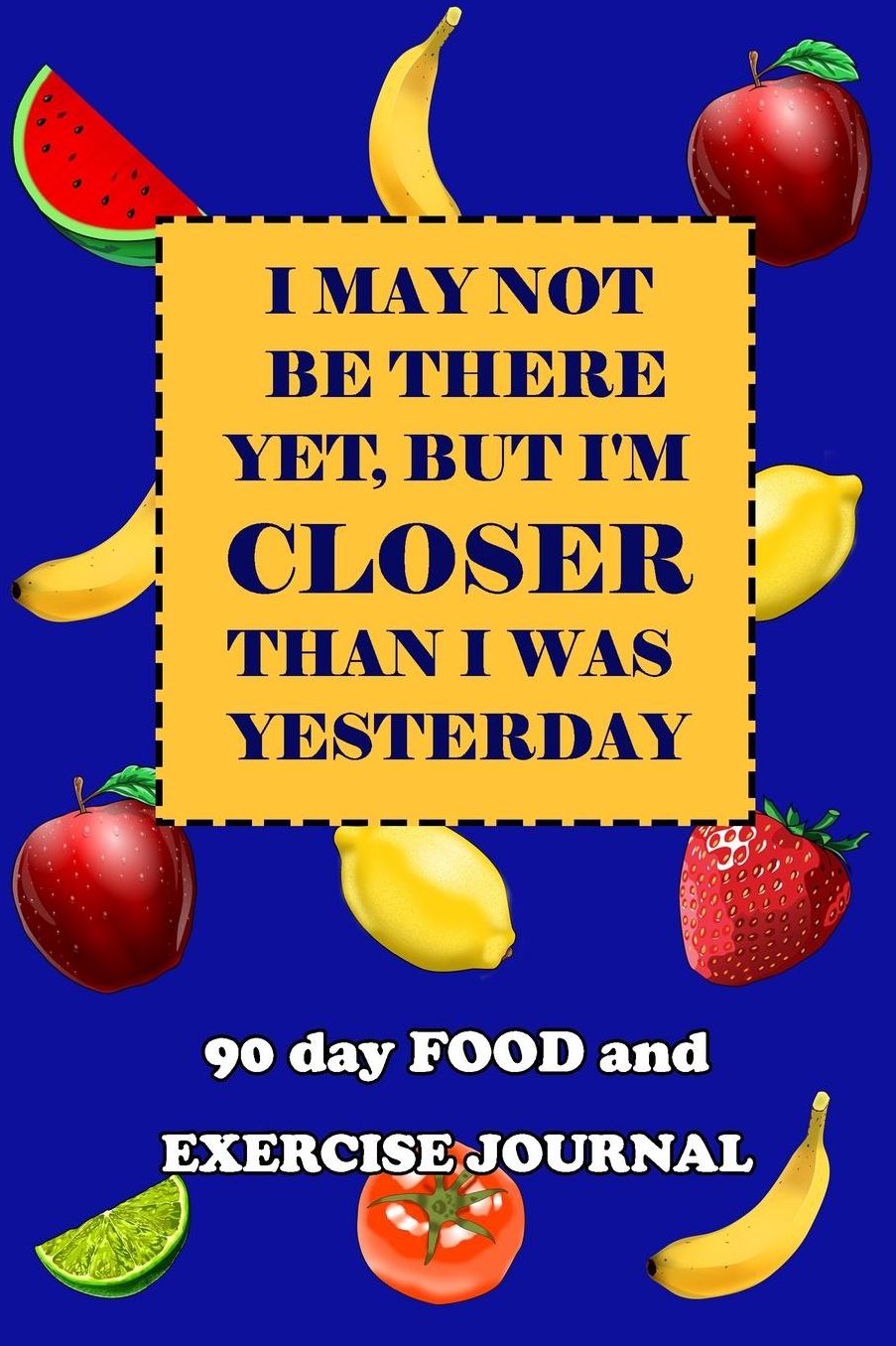 90 Day Food and Exercise Journal: I May Not Be There Yet, But I'm Closer Than I Was Yesterday