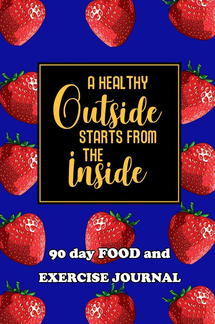 90 Day Food and Exercise Journal: A Healthy Outside Starts From The Inside