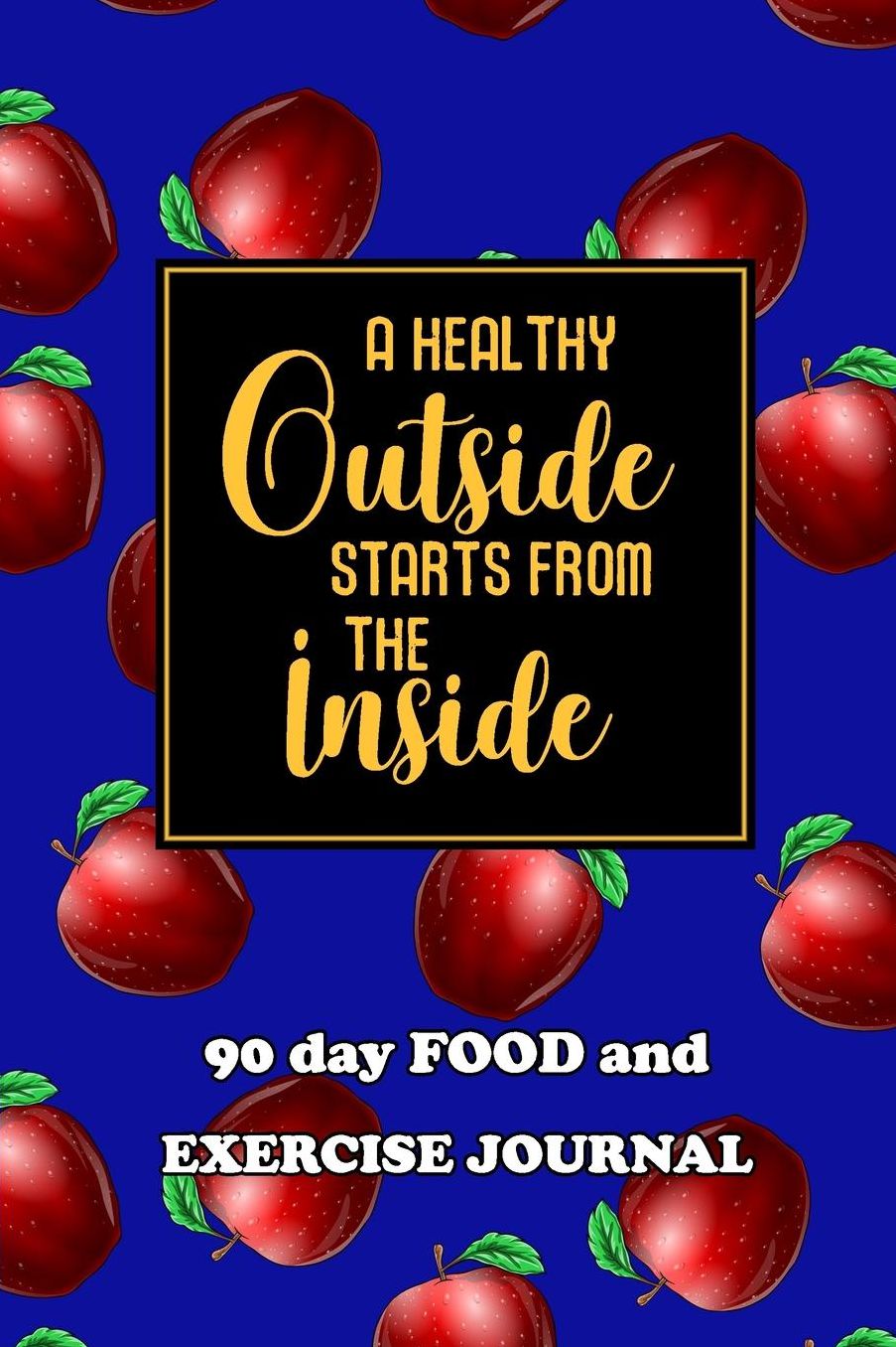 90 Day Food and Exercise Journal: A Healthy Outside Starts From The Inside