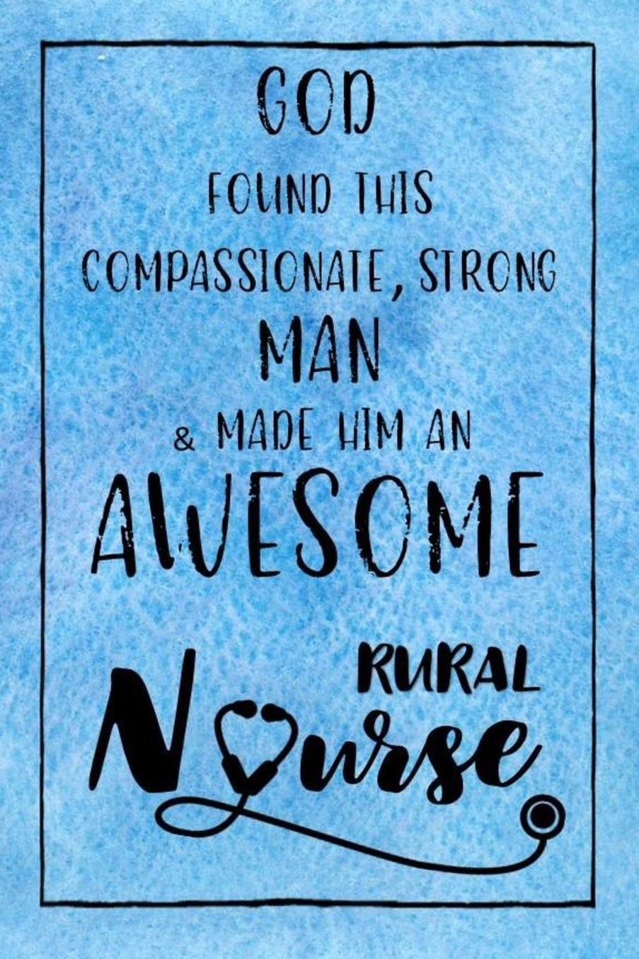 God Found this Strong Man & Made Him an Awesome Rural Nurse: Journal for Thoughts and Musings