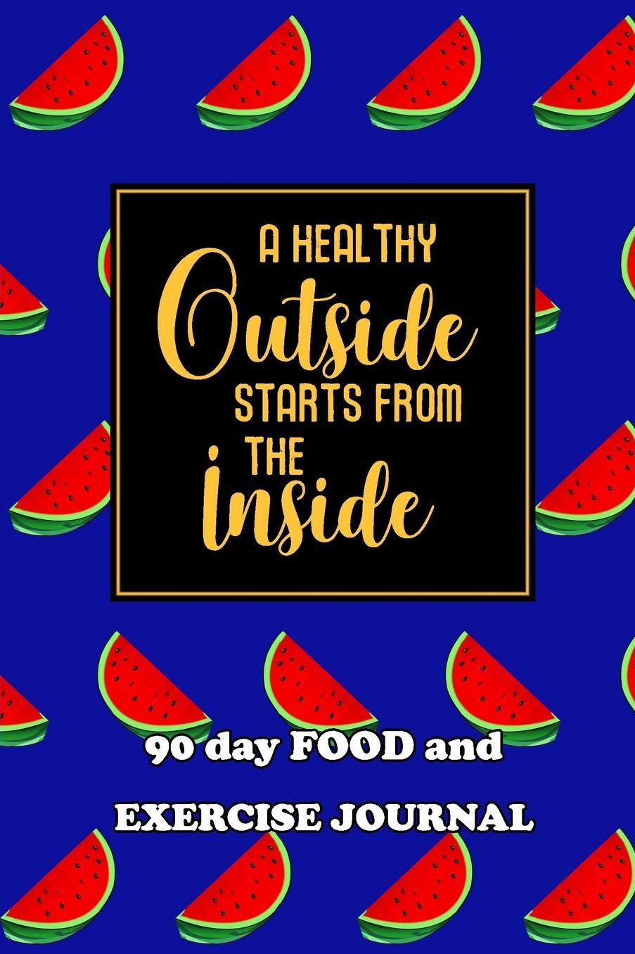 90 Day Food and Exercise Journal: A Healthy Outside Starts From The Inside