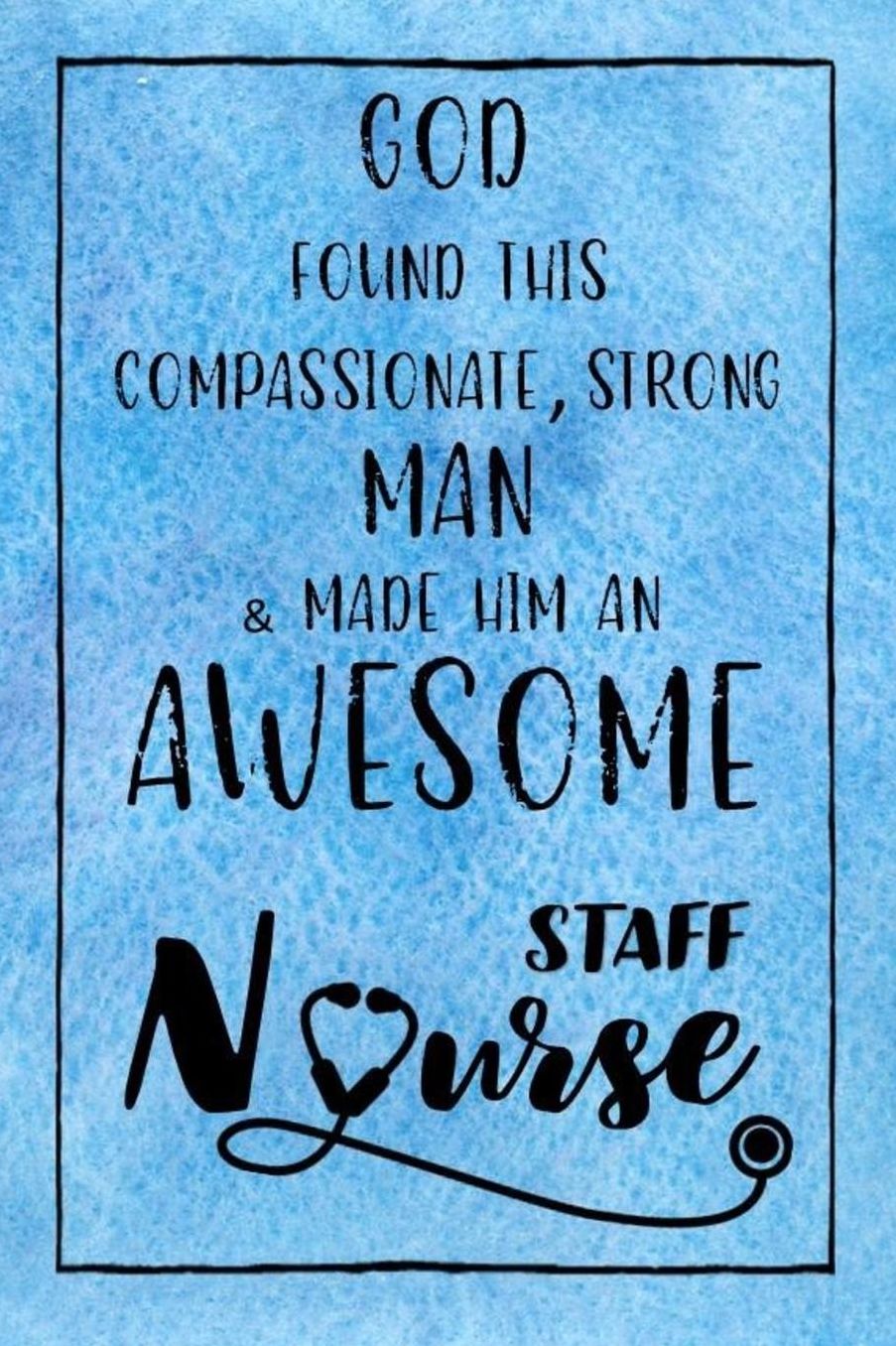 God Found this Strong Man & Made Him an Awesome Staff Nurse: Journal for Thoughts and Musings