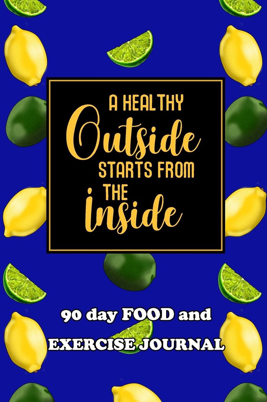 90 Day Food and Exercise Journal: A Healthy Outside Starts From The Inside