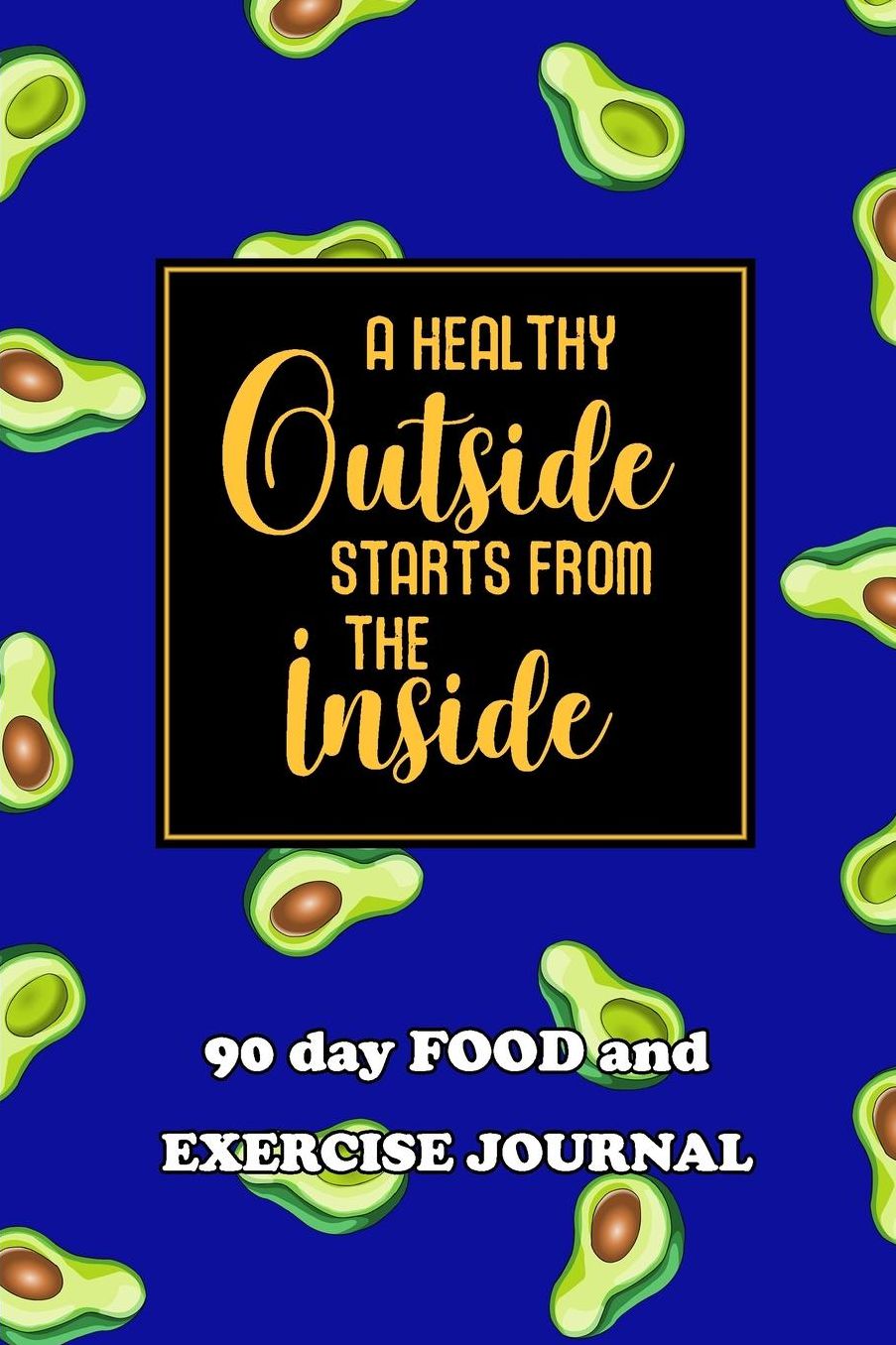 90 Day Food and Exercise Journal: A Healthy Outside Starts From The Inside