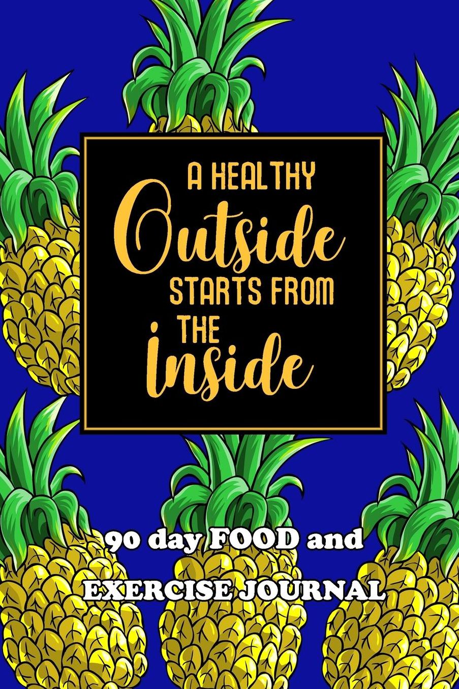 90 Day Food and Exercise Journal: A Healthy Outside Starts From The Inside
