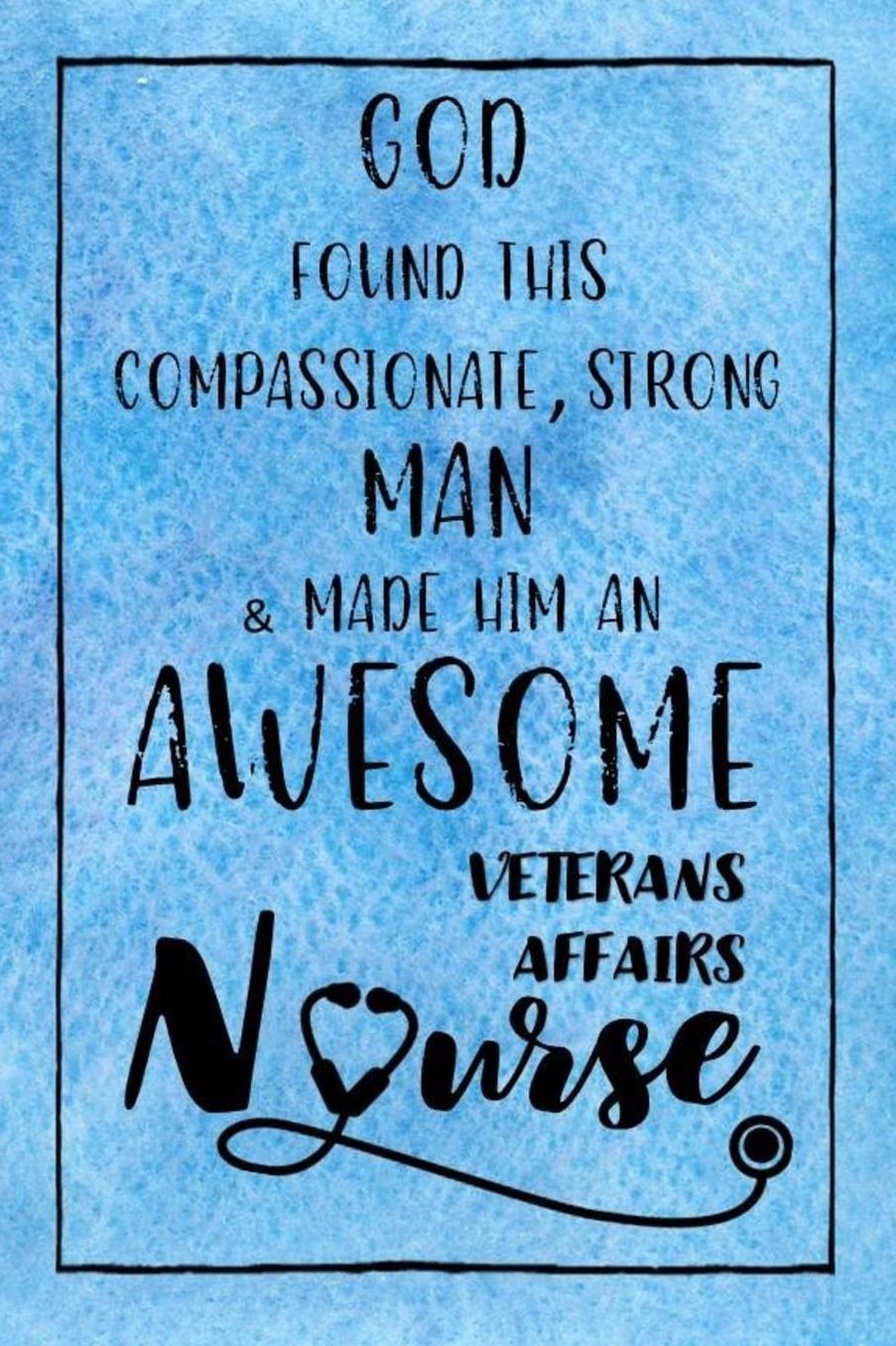 God Found this Strong Man & Made Him an Awesome Veterans Affairs Nurse: Journal for Thoughts and Musings