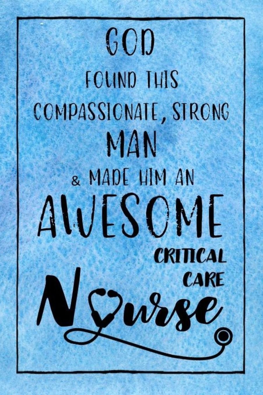 God Found this Strong Man & Made Him an Awesome Critical Care Nurse: Journal for Thoughts and Musings