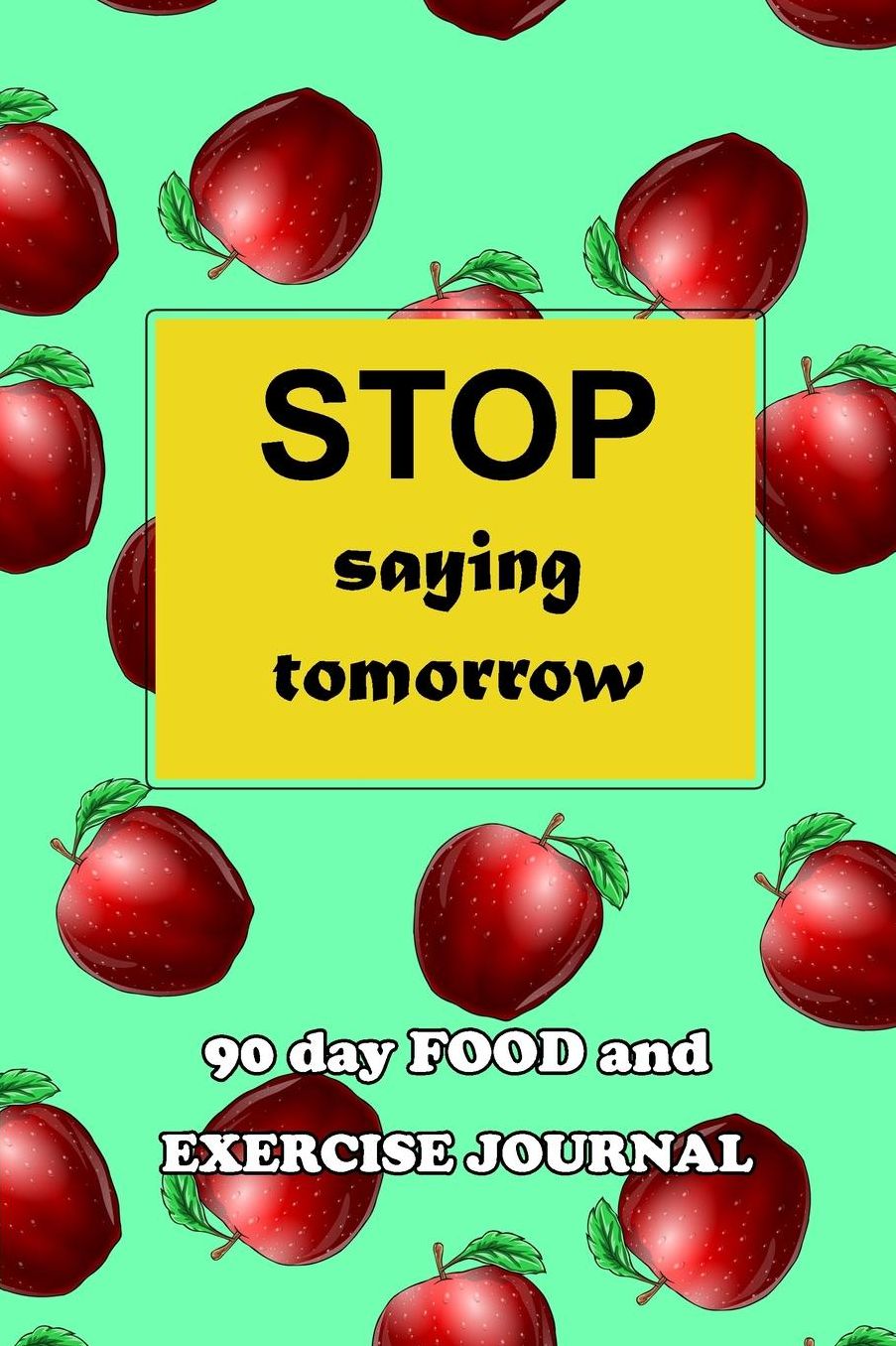 90 Day Food and Exercise Journal: Stop Saying Tomorrow