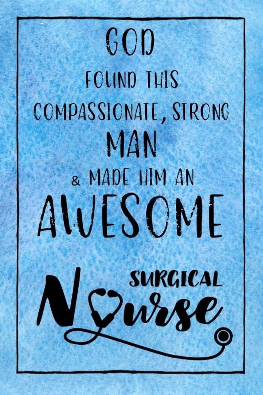 God Found this Strong Man & Made Him an Awesome Surgical Nurse: Journal for Thoughts and Musings