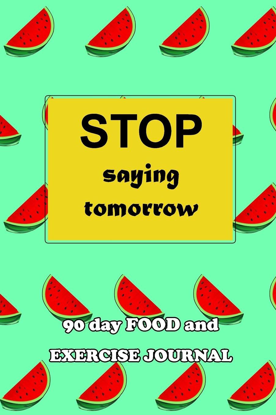 90 Day Food and Exercise Journal: Stop Saying Tomorrow