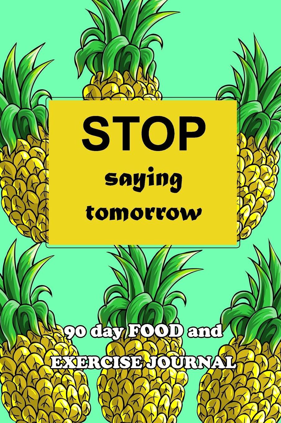 90 Day Food and Exercise Journal: Stop Saying Tomorrow