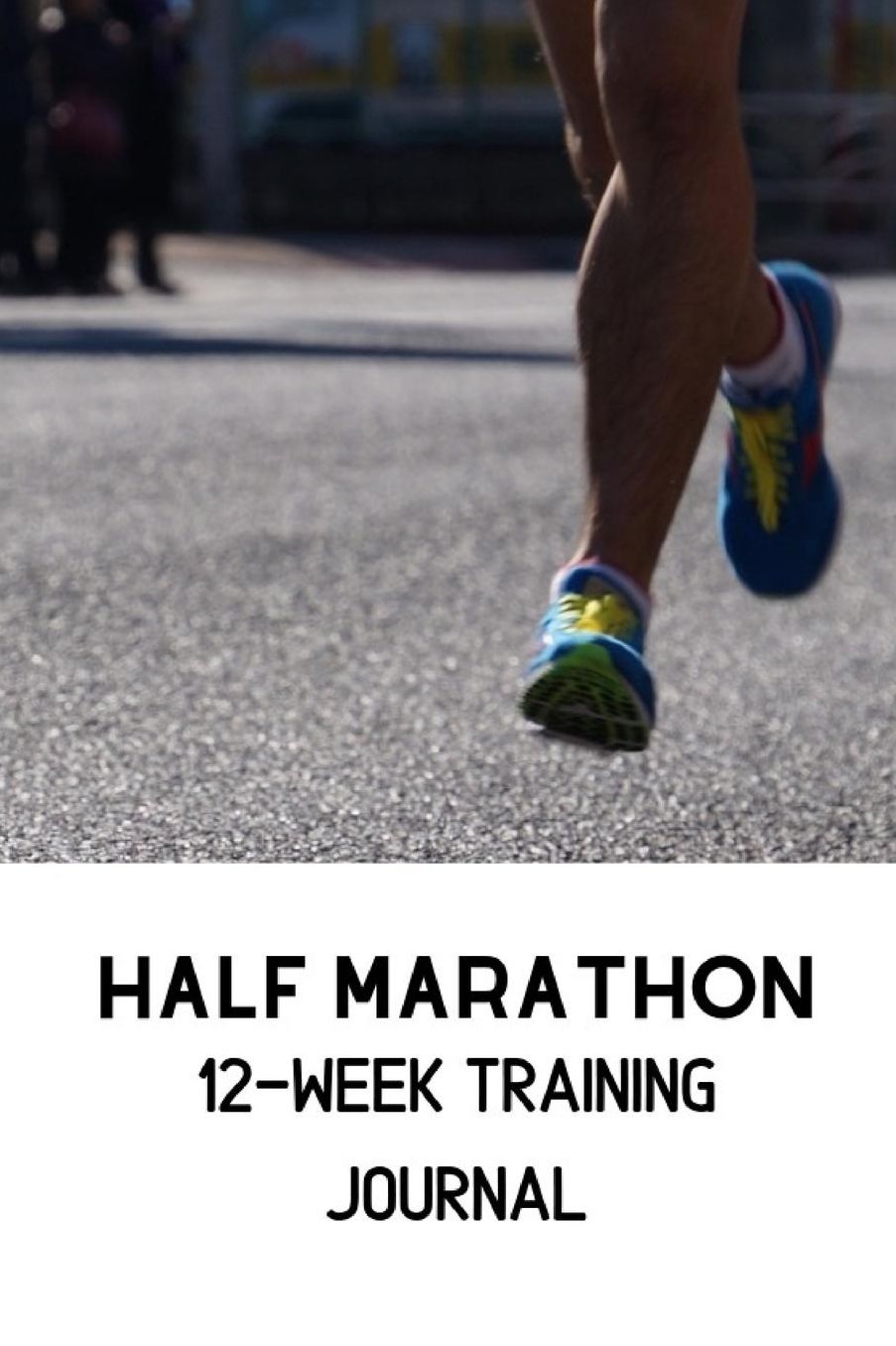 Half Marathon - 12 Week Training Journal: Stay Motivated and On Track with Daily Tracker and Motivational Quotes