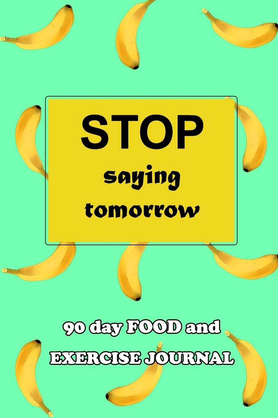 90 Day Food and Exercise Journal: Stop Saying Tomorrow