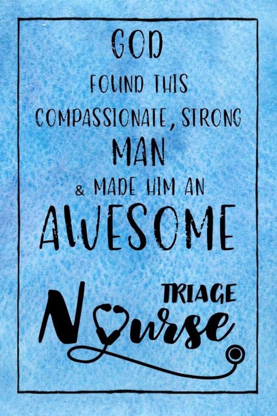 God Found this Strong Man & Made Him an Awesome Triage Nurse: Journal for Thoughts and Musings