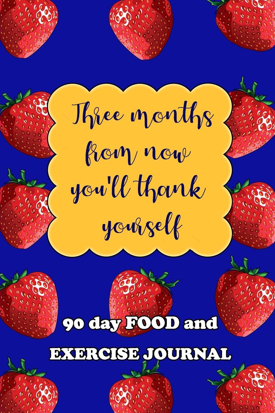 90 Day Food and Exercise Journal: Three Months From Now You'll Thank Yourself